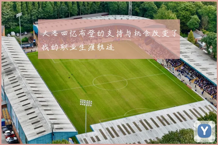 大洛回忆布登的支持与机会改变了我的职业生涯轨迹