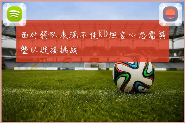 面对弱队表现不佳KD坦言心态需调整以迎接挑战